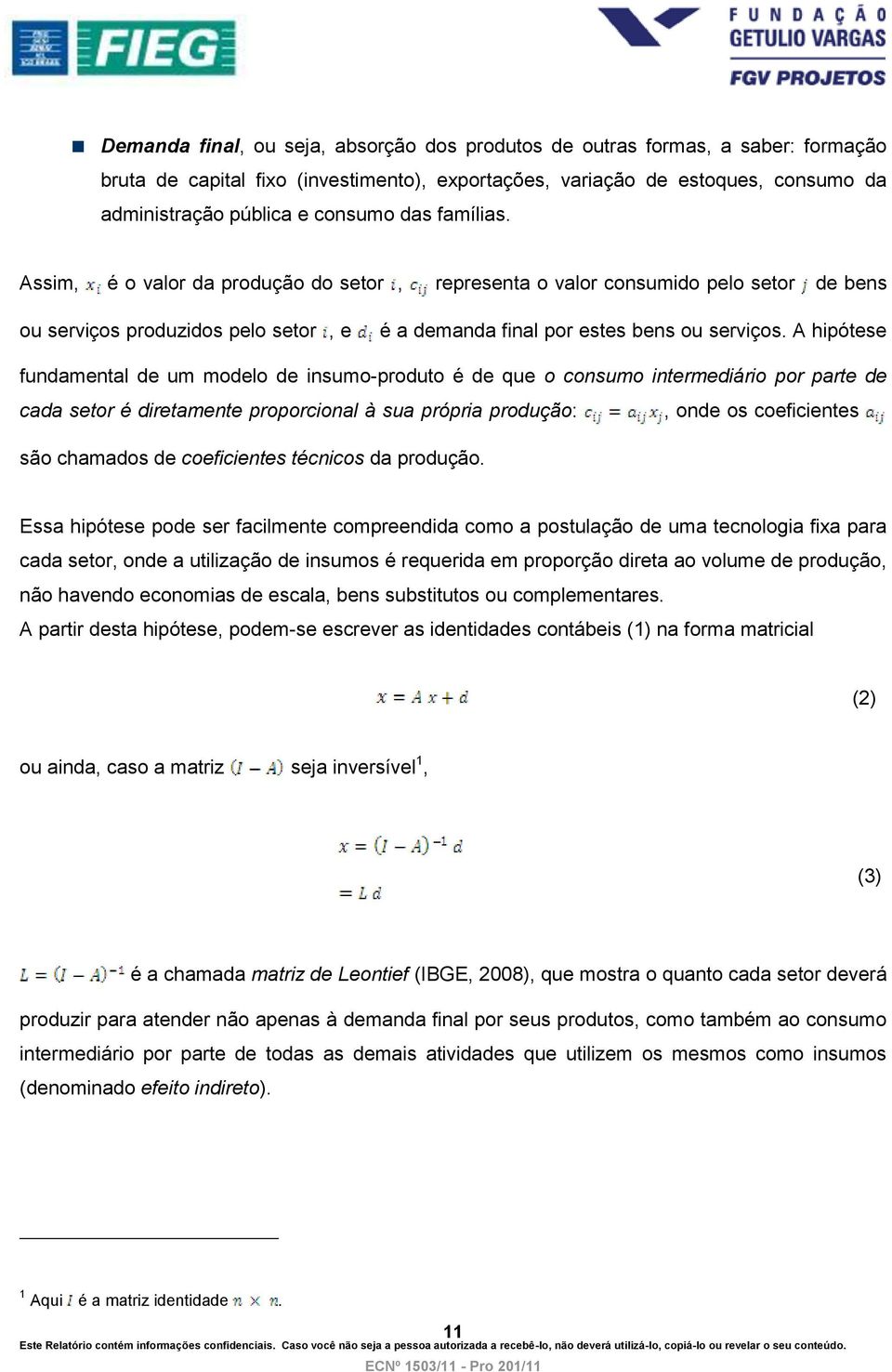 A hipótese fundamental de um modelo de insumo-produto é de que o consumo intermediário por parte de cada setor é diretamente proporcional à sua própria produção:, onde os coeficientes são chamados de