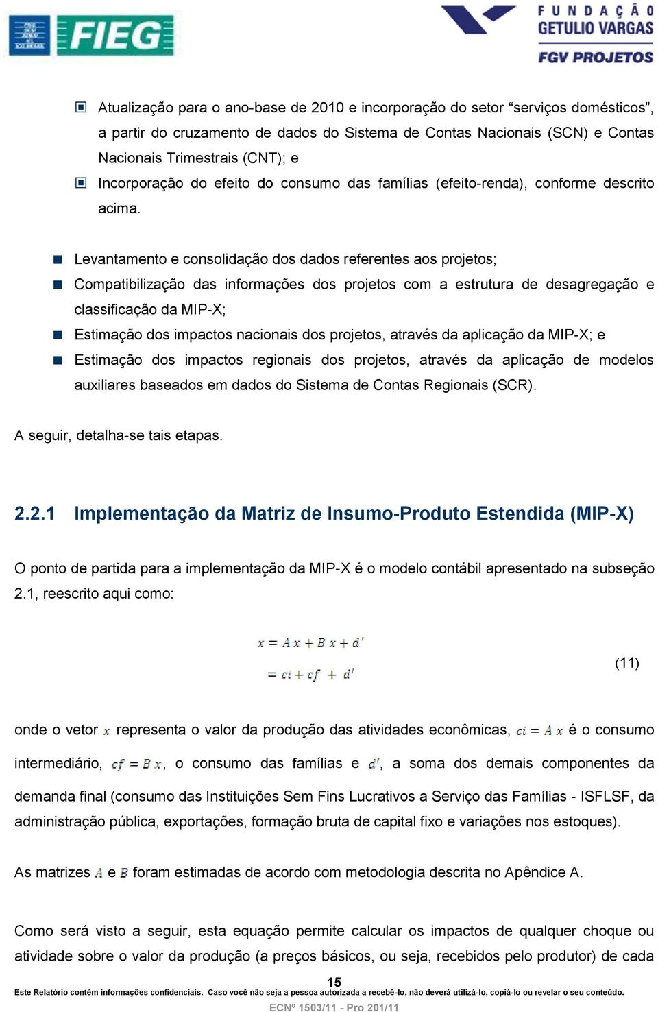 Levantamento e consolidação dos dados referentes aos projetos; Compatibilização das informações dos projetos com a estrutura de desagregação e classificação da MIP-X; Estimação dos impactos nacionais