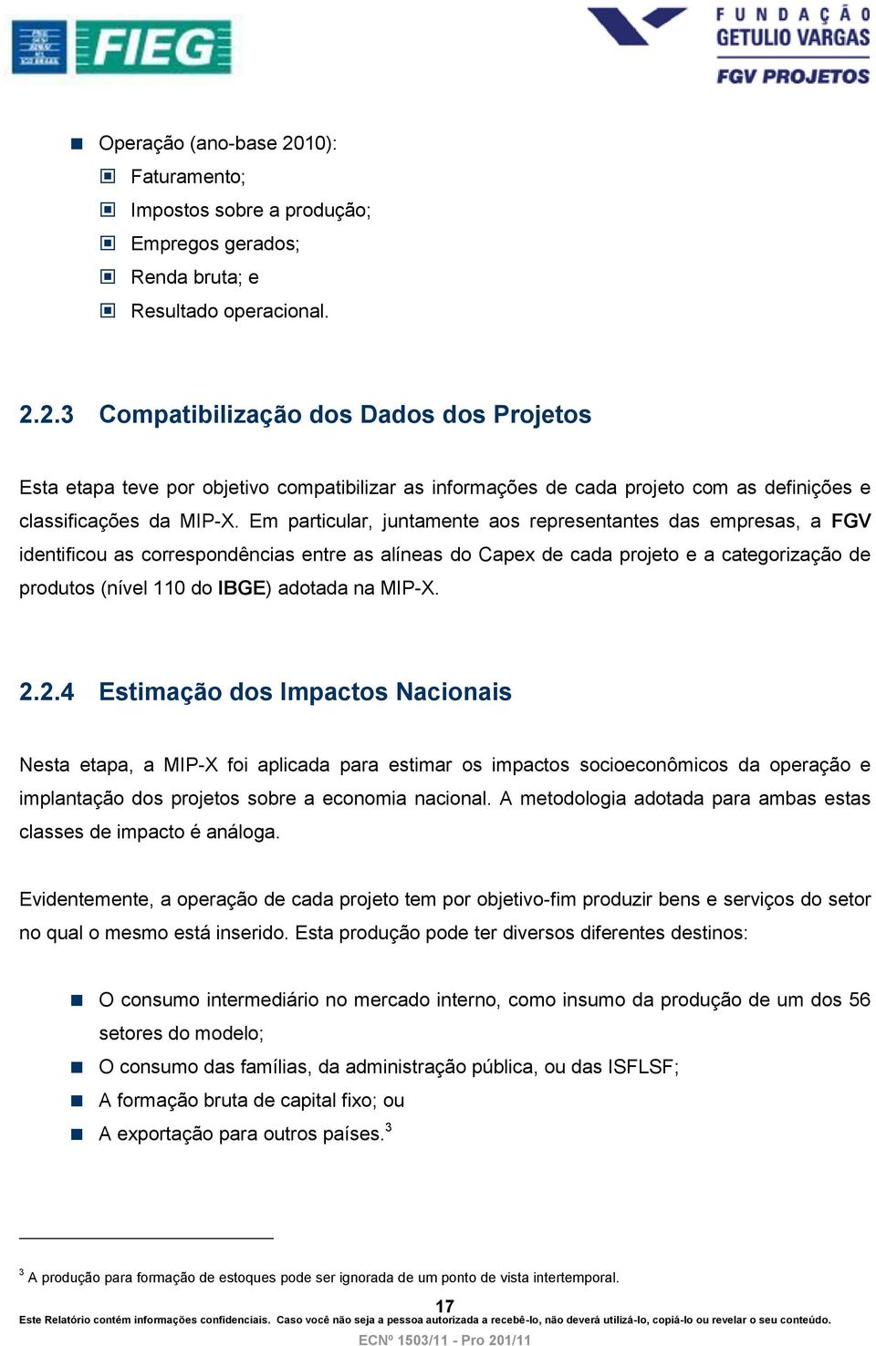 MIP-X. 2.2.4 Estimação dos Impactos Nacionais Nesta etapa, a MIP-X foi aplicada para estimar os impactos socioeconômicos da operação e implantação dos projetos sobre a economia nacional.