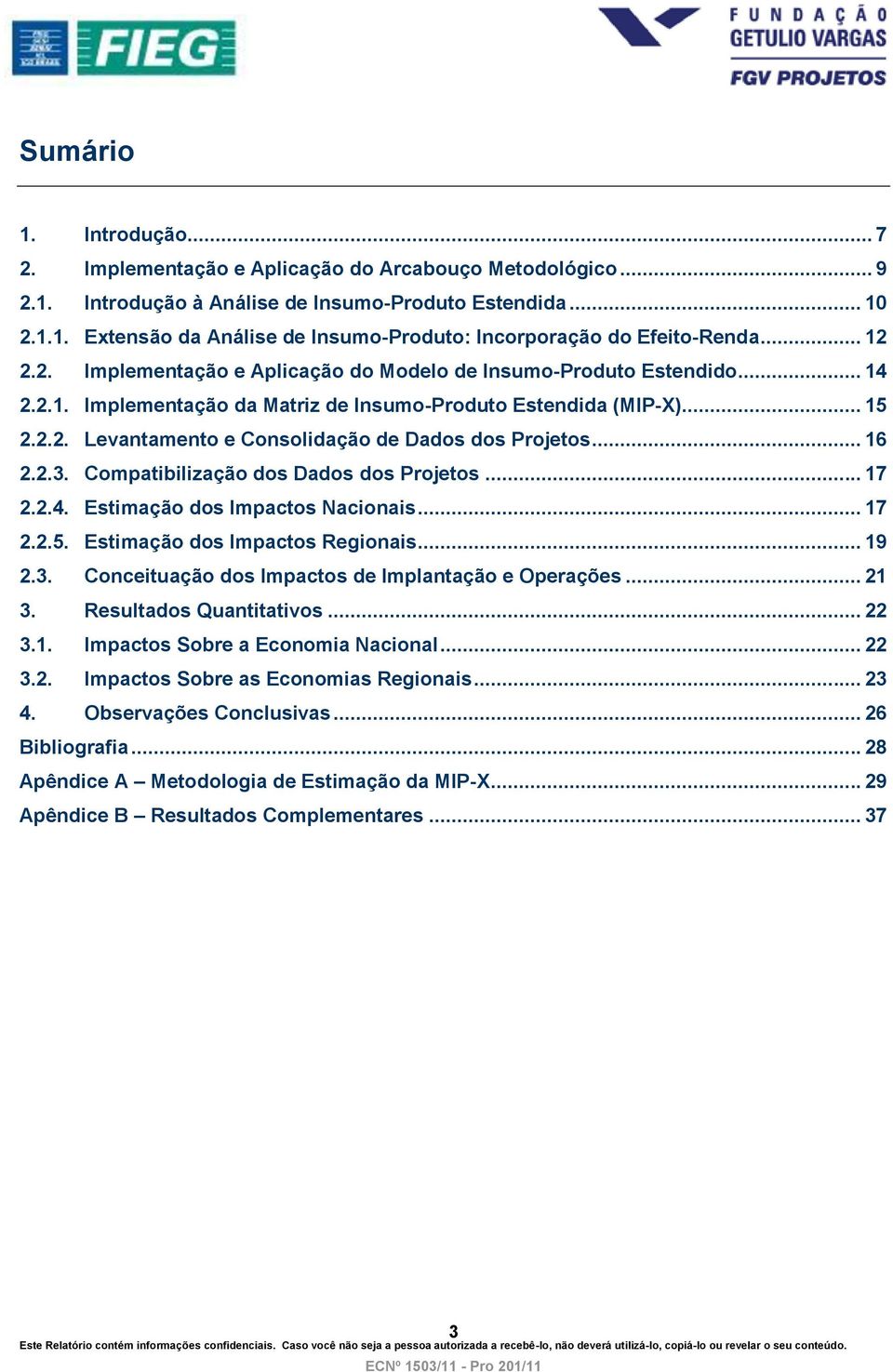 .. 16 2.2.3. Compatibilização dos Dados dos Projetos... 17 2.2.4. Estimação dos Impactos Nacionais... 17 2.2.5. Estimação dos Impactos Regionais... 19 2.3. Conceituação dos Impactos de Implantação e Operações.