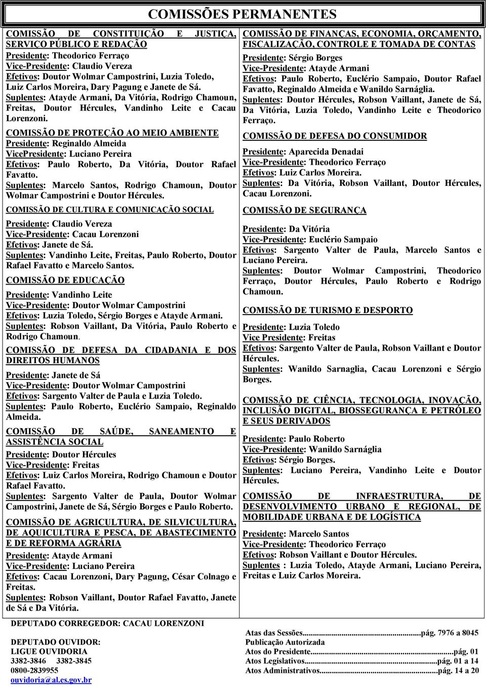 COMISSÃO DE PROTEÇÃO AO MEIO AMBIENTE Presidente: Reginaldo Almeida VicePresidente: Luciano Pereira Efetivos: Paulo Roberto, Da Vitória, Doutor Rafael Favatto.