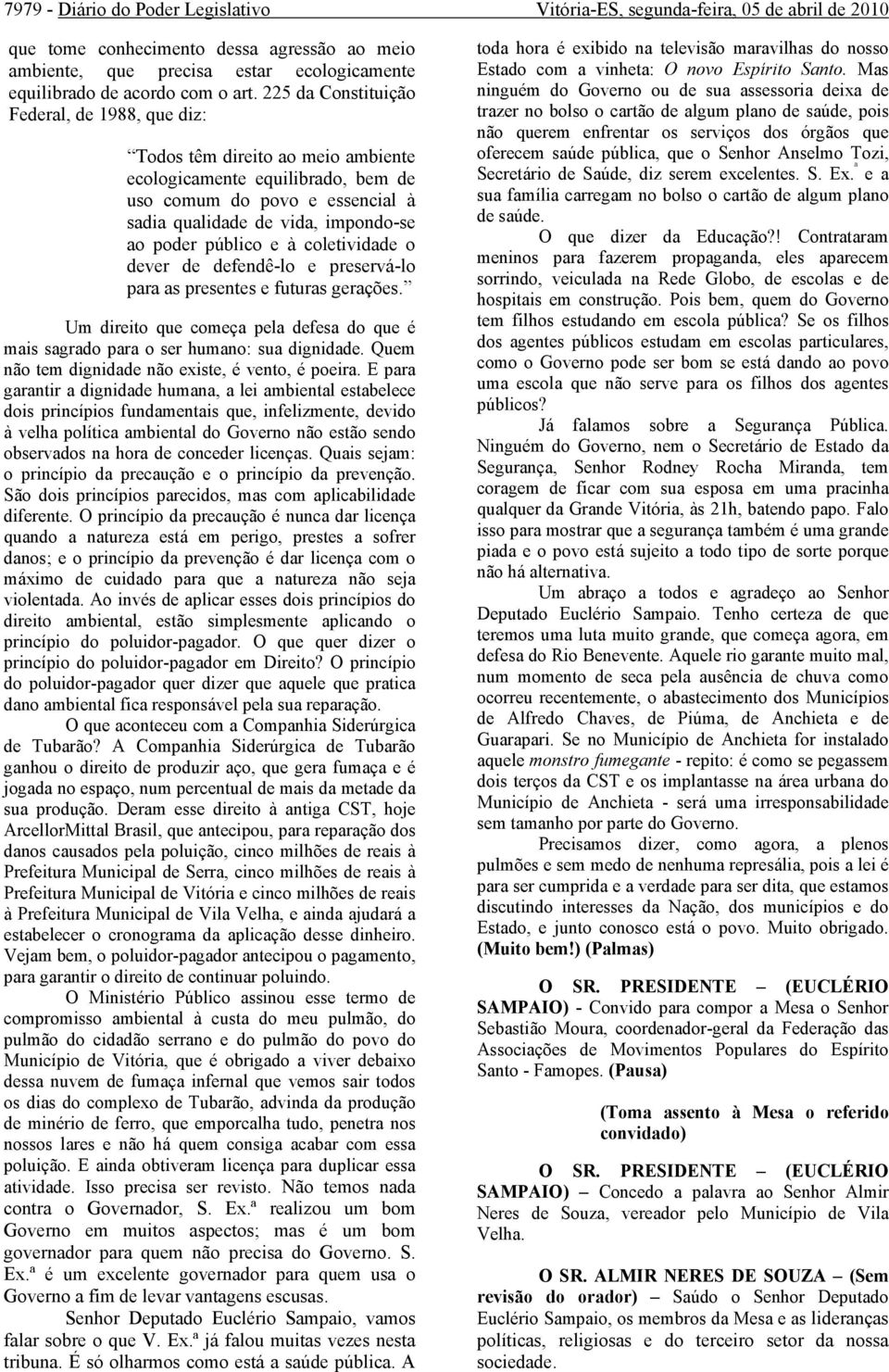 público e à coletividade o dever de defendê-lo e preservá-lo para as presentes e futuras gerações. Um direito que começa pela defesa do que é mais sagrado para o ser humano: sua dignidade.