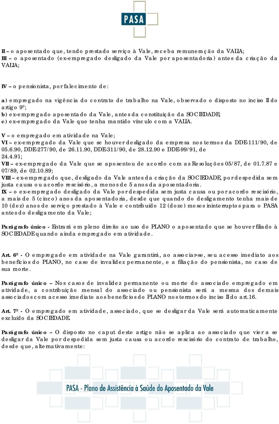 ex-empregado da Vale que tenha mantido vínculo com a VALIA. V o empregado em atividade na Vale; VI ex-empregado da Vale que se houver desligado da empresa nos termos da DDE-111/90, de 05.6.