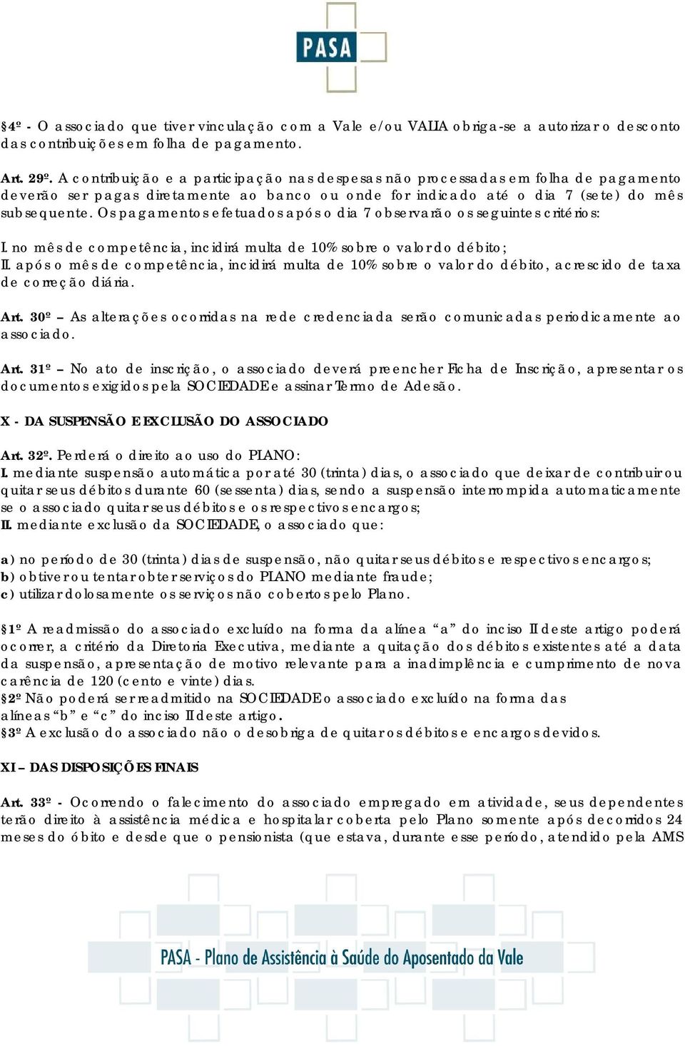 Os pagamentos efetuados após o dia 7 observarão os seguintes critérios: I. no mês de competência, incidirá multa de 10% sobre o valor do débito; II.