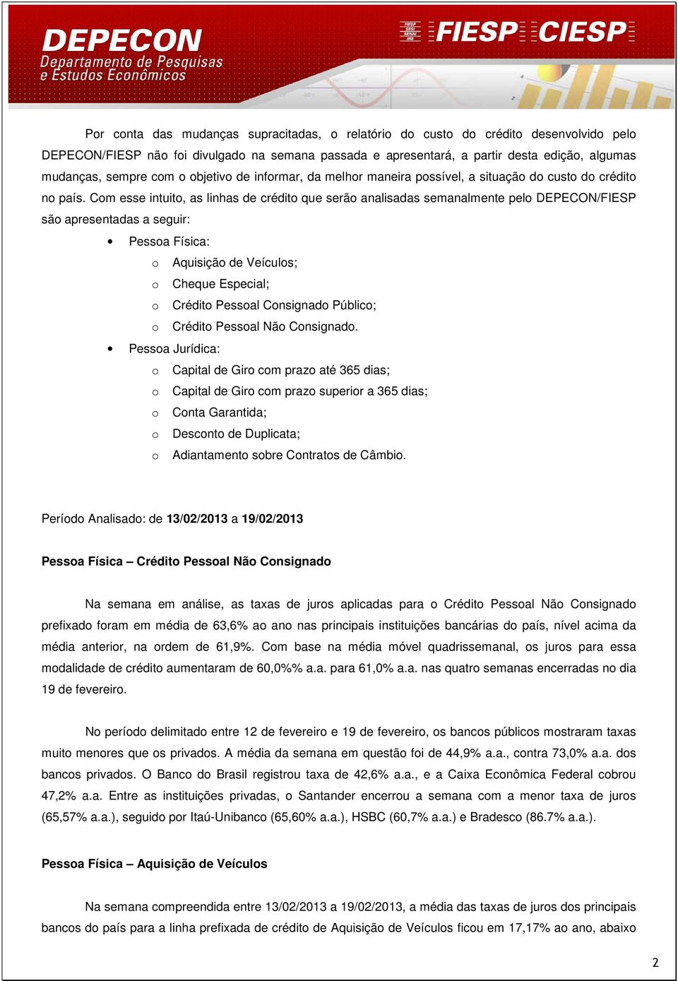 Com esse intuito, as linhas de crédito que serão analisadas semanalmente pelo DEPECON/FIESP são apresentadas a seguir: Pessoa Física: o Aquisição de Veículos; o Cheque Especial; o Crédito Pessoal