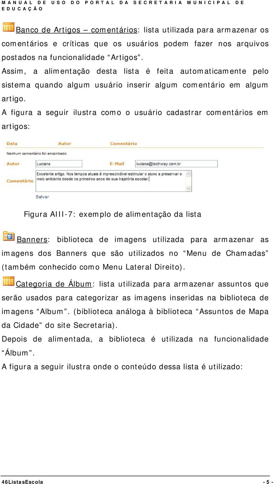 A figura a seguir ilustra como o usuário cadastrar comentários em artigos: Figura AIII-7: exemplo de alimentação da lista Banners: biblioteca de imagens utilizada para armazenar as imagens dos