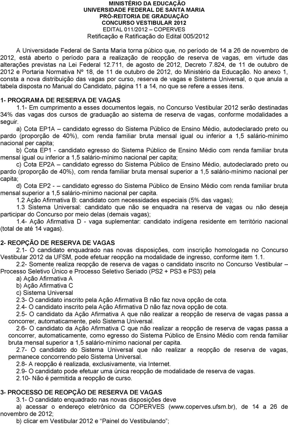 Federal 12.711, de agosto de 2012, Decreto 7.824, de 11 de outubro de 2012 e Portaria Normativa Nº 18, de 11 de outubro de 2012, do Ministério da Educação.