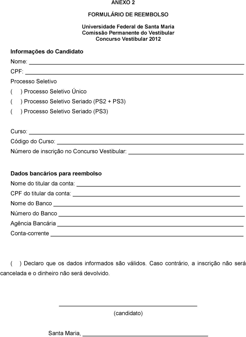 inscrição no Concurso Vestibular: Dados bancários para reembolso Nome do titular da conta: CPF do titular da conta: Nome do Banco Número do Banco Agência Bancária