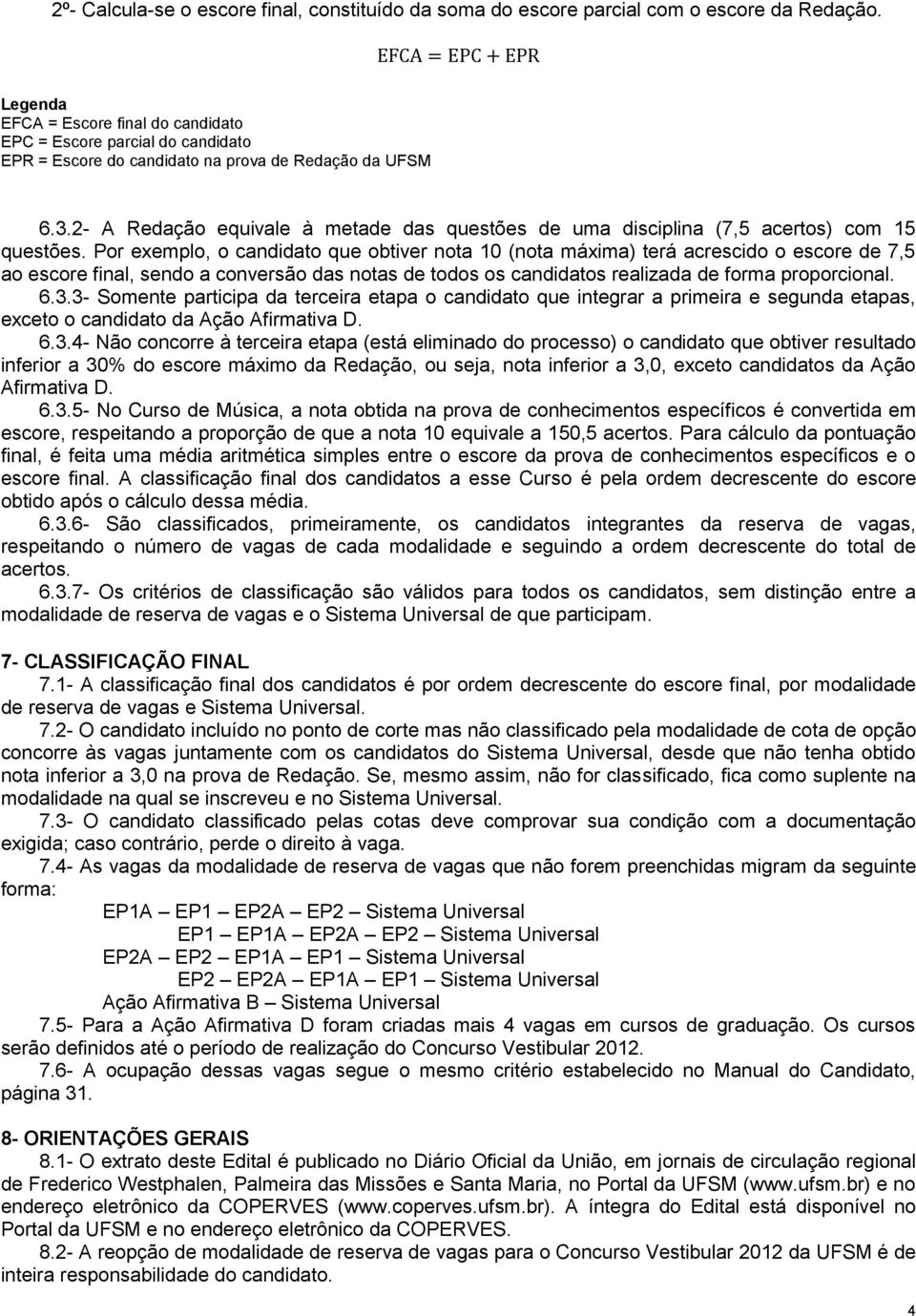 2- A Redação equivale à metade das questões de uma disciplina (7,5 acertos) com 15 questões.