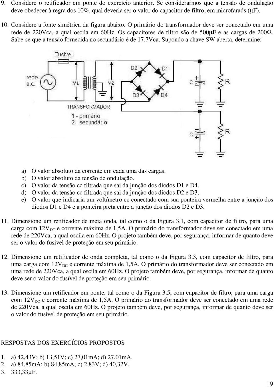 que a tensão fornecida no secundário é de 17,7ca Suondo a chave SW aberta, determine: a) O valor absoluto da corrente em cada uma das cargas b) O valor absoluto da tensão de ondulação c) O valor da