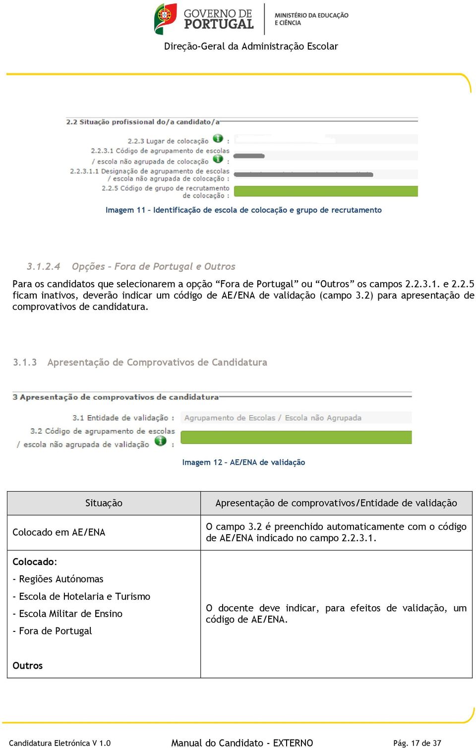 3 Apresentação de Comprovativos de Candidatura Imagem 12 AE/ENA de validação Situação Colocado em AE/ENA Colocado: - Regiões Autónomas - Escola de Hotelaria e Turismo - Escola Militar de Ensino -