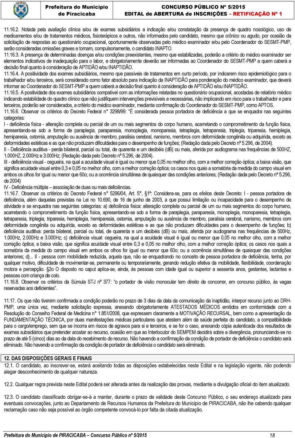 informados pelo candidato, mesmo que crônico ou agudo, por ocasião da solicitação de respostas ao questionário ocupacional, oportunamente observadas pelo médico examinador e/ou pelo Coordenador do