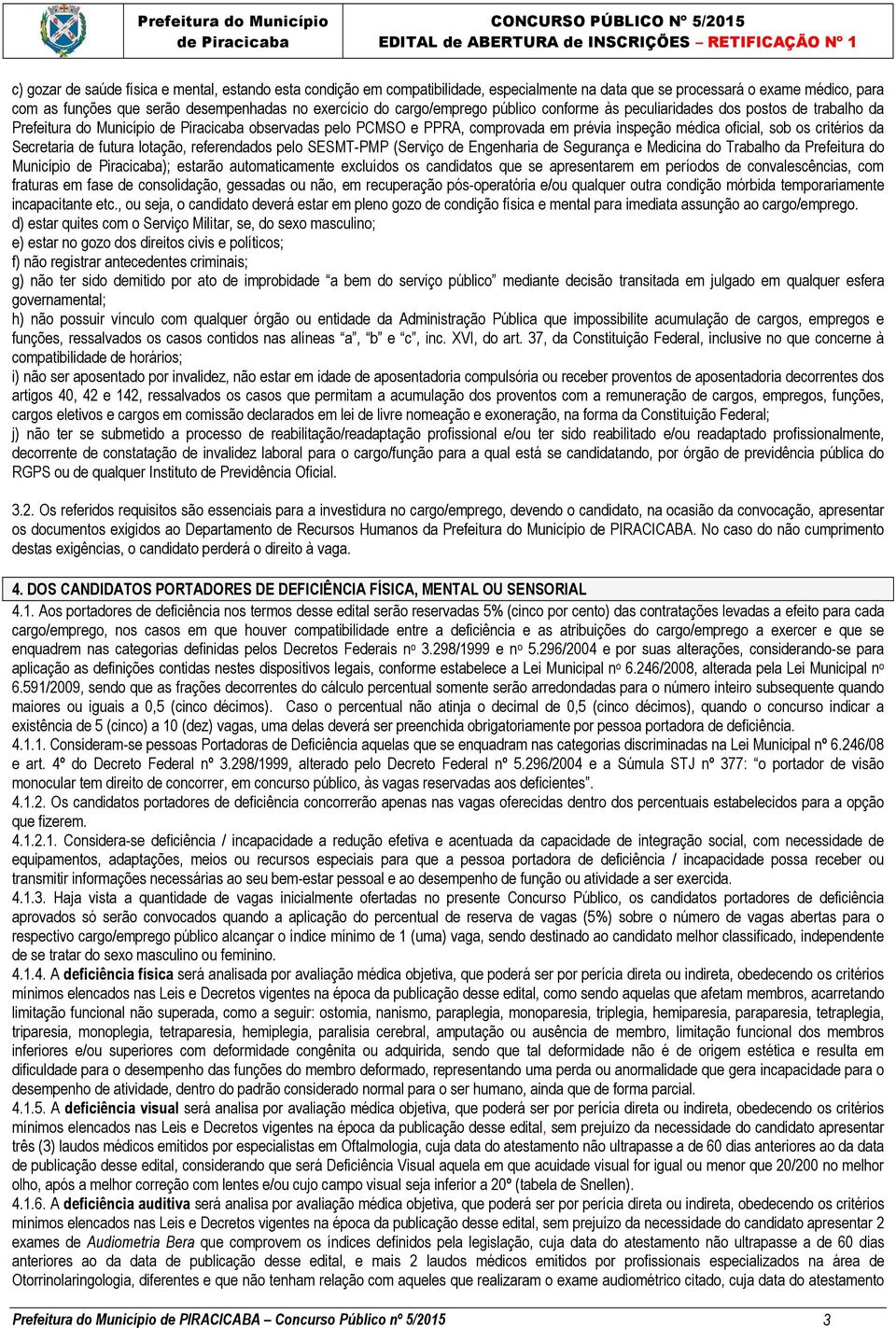 Secretaria de futura lotação, referendados pelo SESMT-PMP (Serviço de Engenharia de Segurança e Medicina do Trabalho da Prefeitura do Município ); estarão automaticamente excluídos os candidatos que