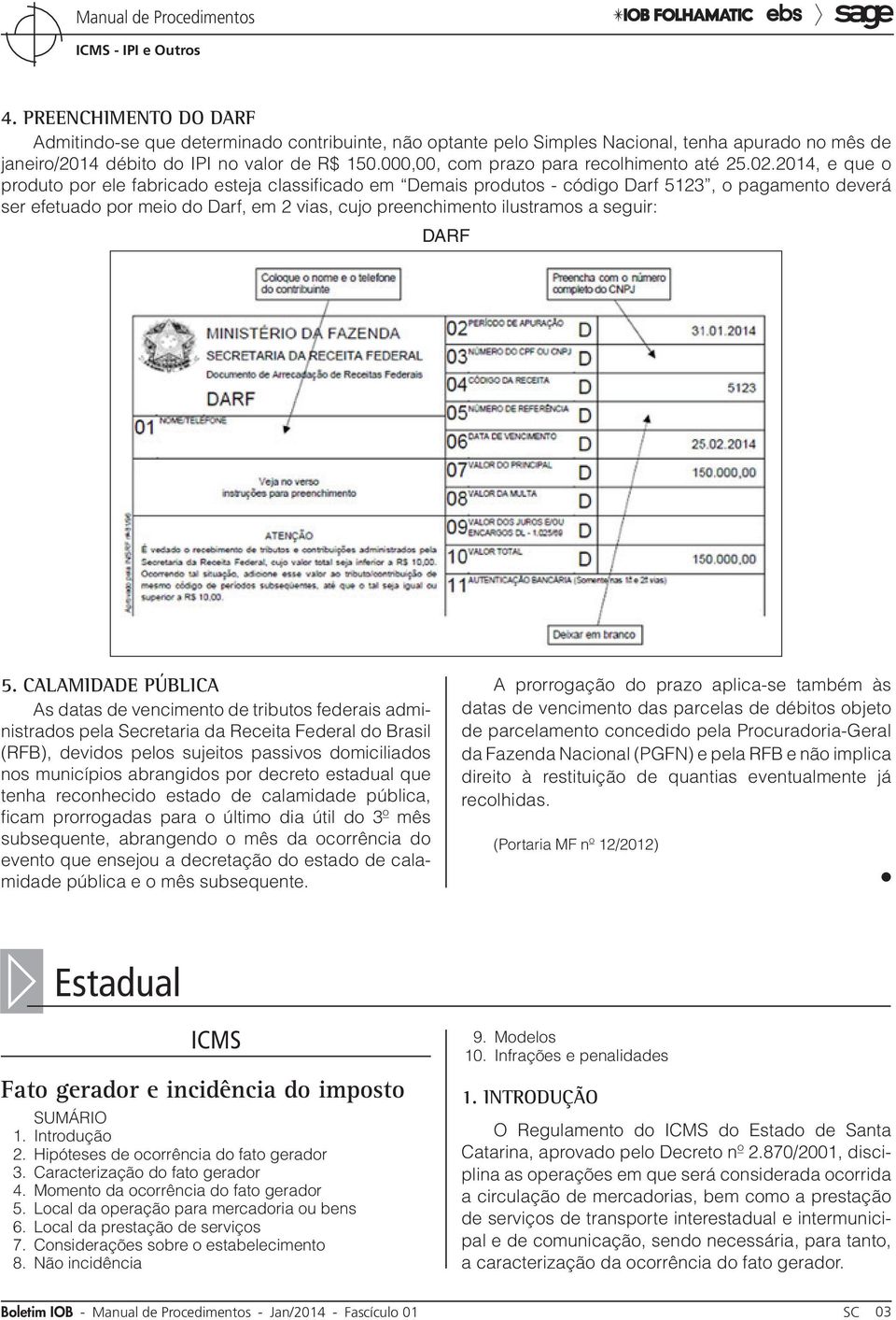 2014, e que o produto por ele fabricado esteja classificado em Demais produtos - código Darf 5123, o pagamento deverá ser efetuado por meio do Darf, em 2 vias, cujo preenchimento ilustramos a seguir: