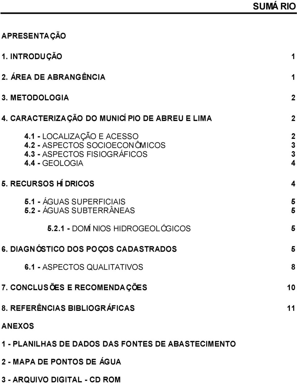 1 - ÁGUAS SUPERFICIAIS 5 5.2 - ÁGUAS SUBTERRÂNEAS 5 5.2.1 - DOMÍ NIOS HIDROGEOL ÓGICOS 5 6. DIAGNÓSTICO DOS POÇOS CADASTRADOS 5 6.