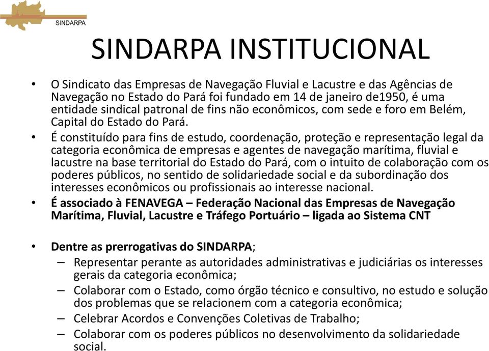 É constituído para fins de estudo, coordenação, proteção e representação legal da categoria econômica de empresas e agentes de navegação marítima, fluvial e lacustre na base territorial do Estado do