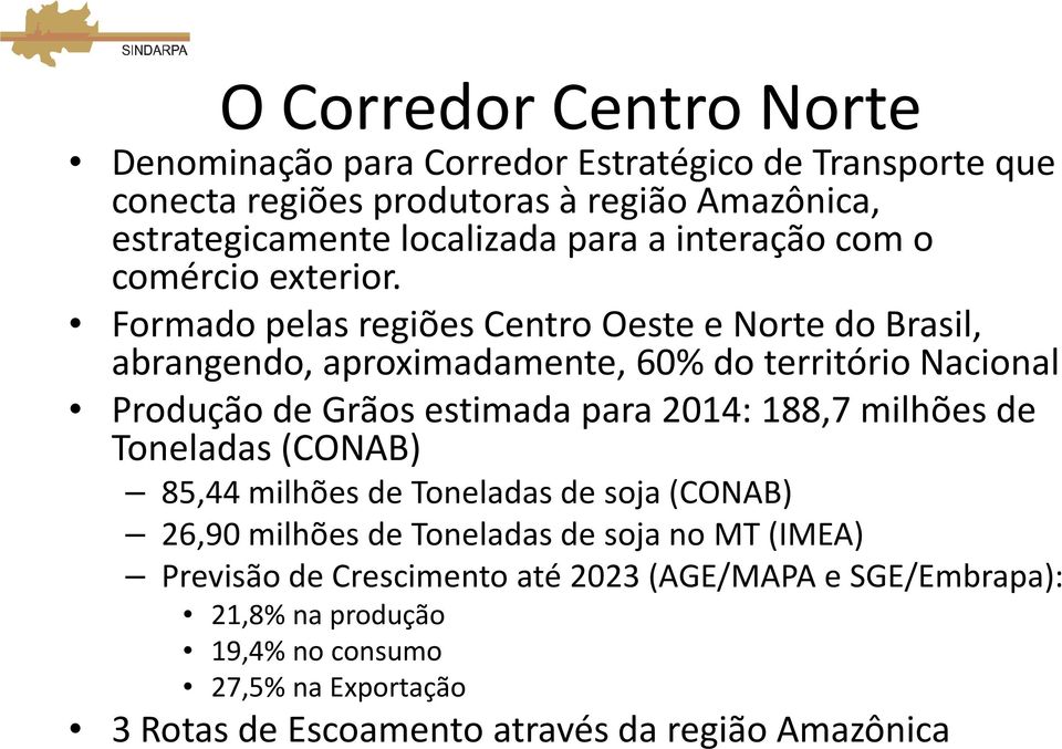 Formado pelas regiões Centro Oeste e Norte do Brasil, abrangendo, aproximadamente, 60% do território Nacional Produção de Grãos estimada para 2014: 188,7