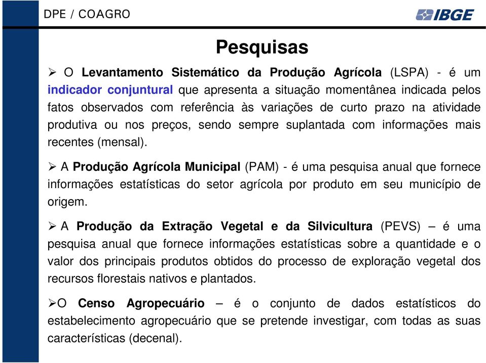 A Produção Agrícola Municipal (PAM) - é uma pesquisa anual que fornece informações estatísticas do setor agrícola por produto em seu município de origem.