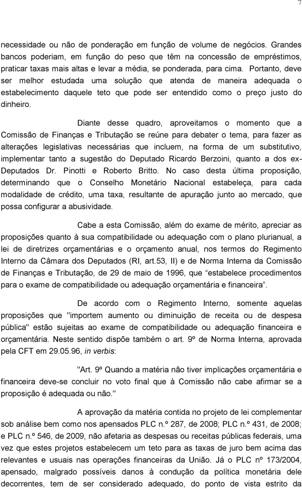 Portanto, deve ser melhor estudada uma solução que atenda de maneira adequada o estabelecimento daquele teto que pode ser entendido como o preço justo do dinheiro.