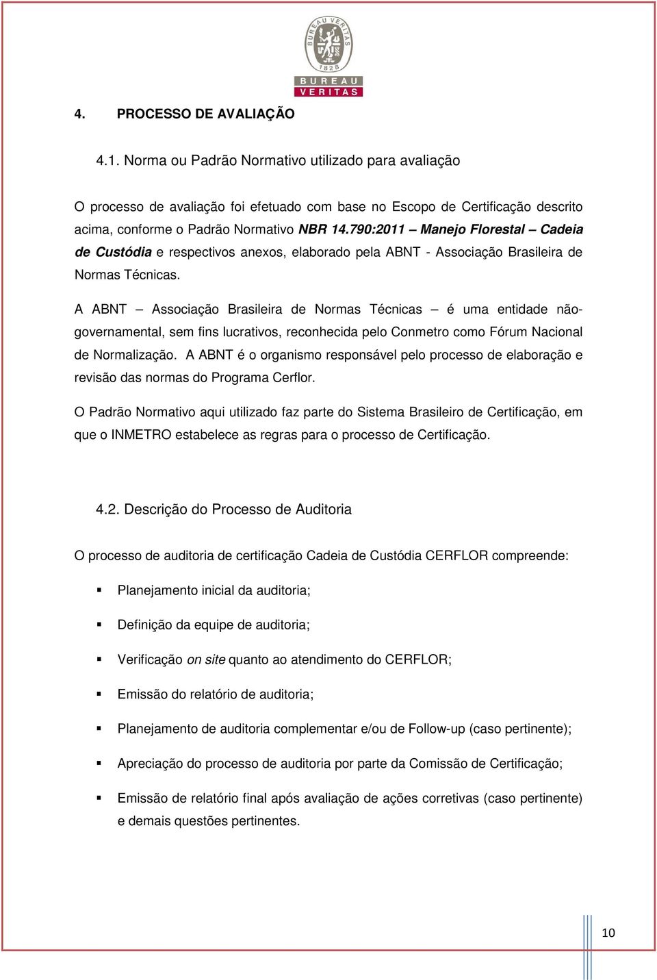 790:2011 Manejo Florestal Cadeia de Custódia e respectivos anexos, elaborado pela ABNT - Associação Brasileira de Normas Técnicas.