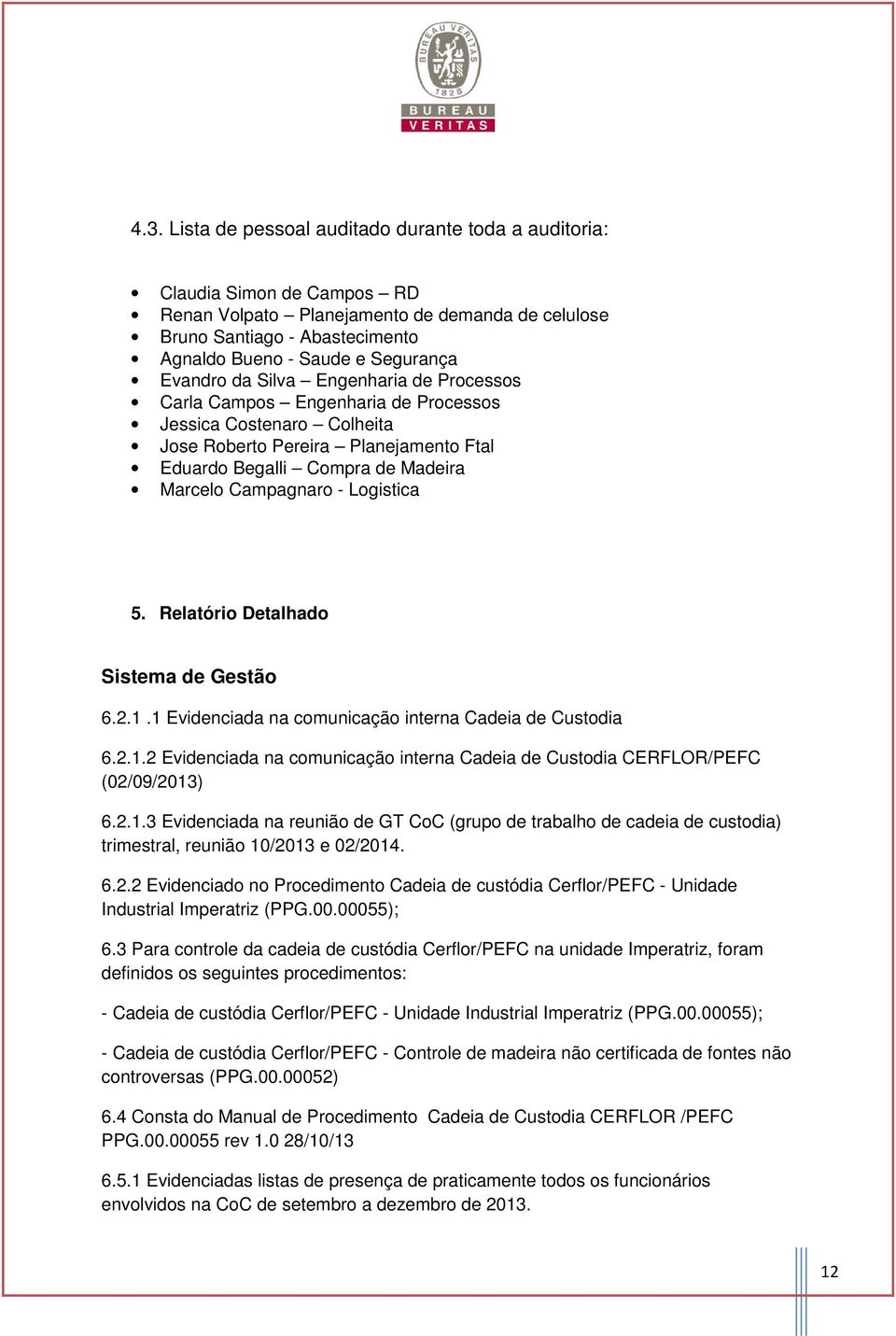 Logistica 5. Relatório Detalhado Sistema de Gestão 6.2.1.1 Evidenciada na comunicação interna Cadeia de Custodia 6.2.1.2 Evidenciada na comunicação interna Cadeia de Custodia CERFLOR/PEFC (02/09/2013) 6.