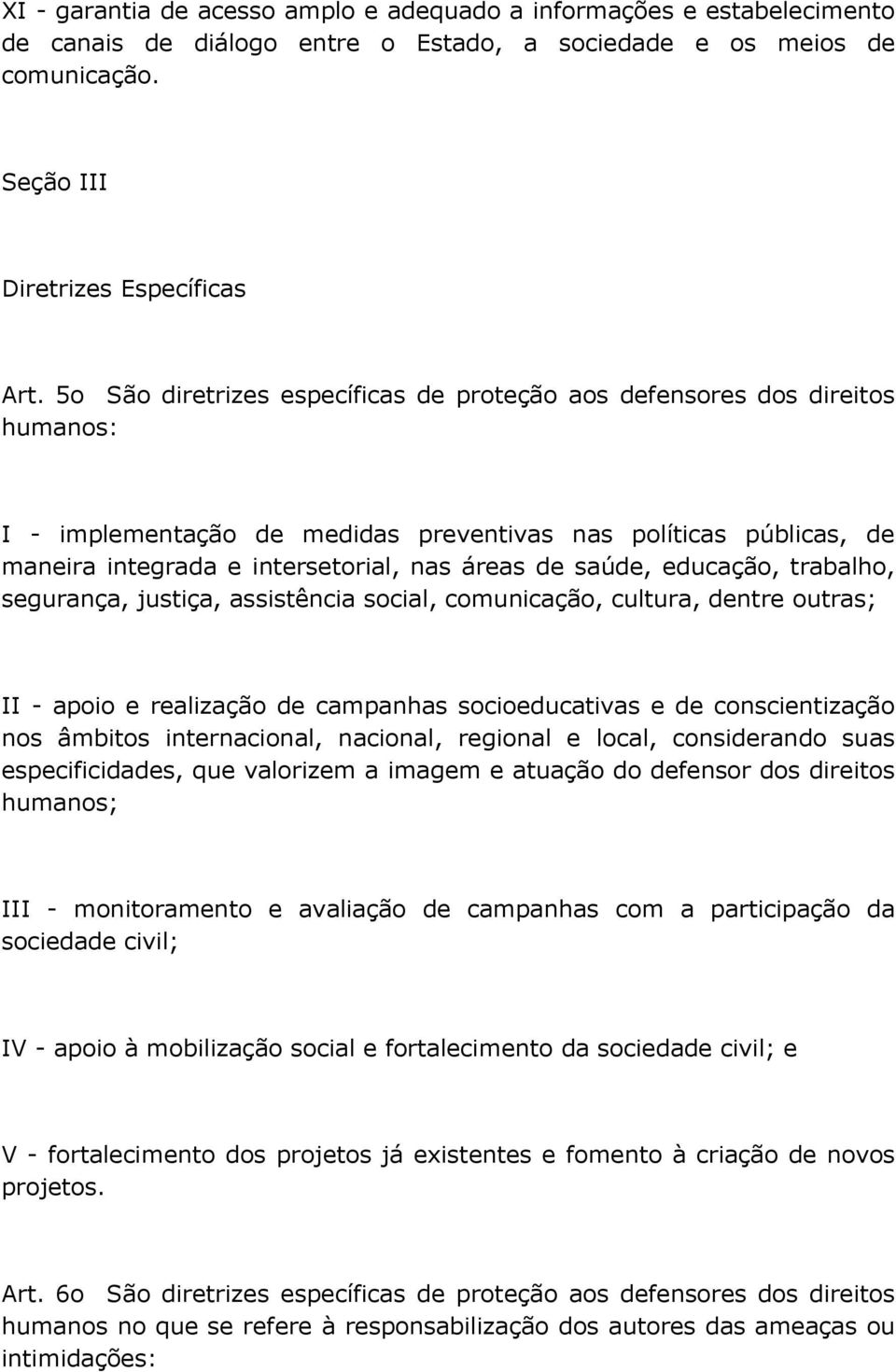 saúde, educação, trabalho, segurança, justiça, assistência social, comunicação, cultura, dentre outras; II - apoio e realização de campanhas socioeducativas e de conscientização nos âmbitos