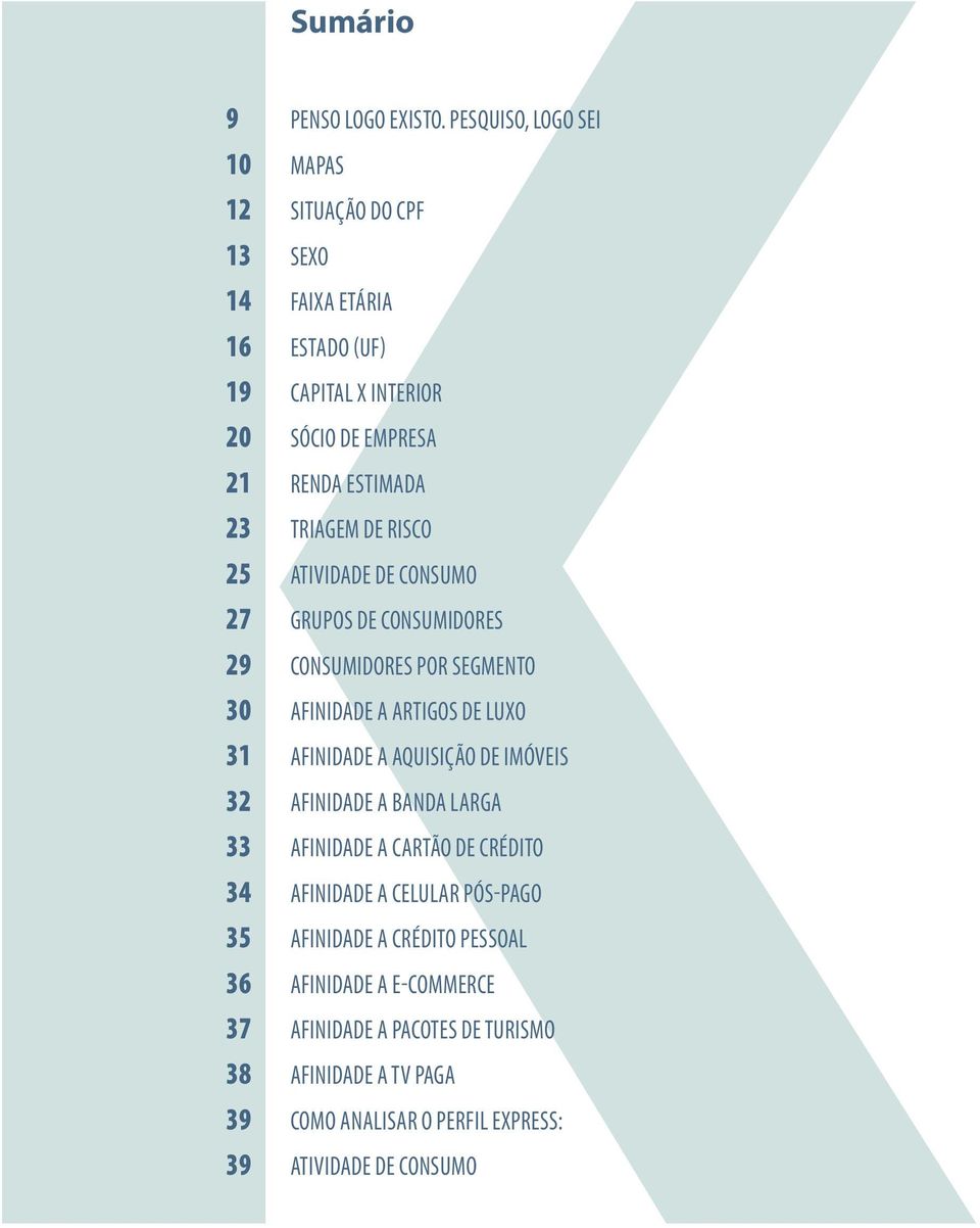 TRIAGEM DE RISCO 25 ATIVIDADE DE CONSUMO 27 GRUPOS DE CONSUMIDORES 29 CONSUMIDORES POR SEGMENTO 30 AFINIDADE A ARTIGOS DE LUXO 31 AFINIDADE A AQUISIÇÃO