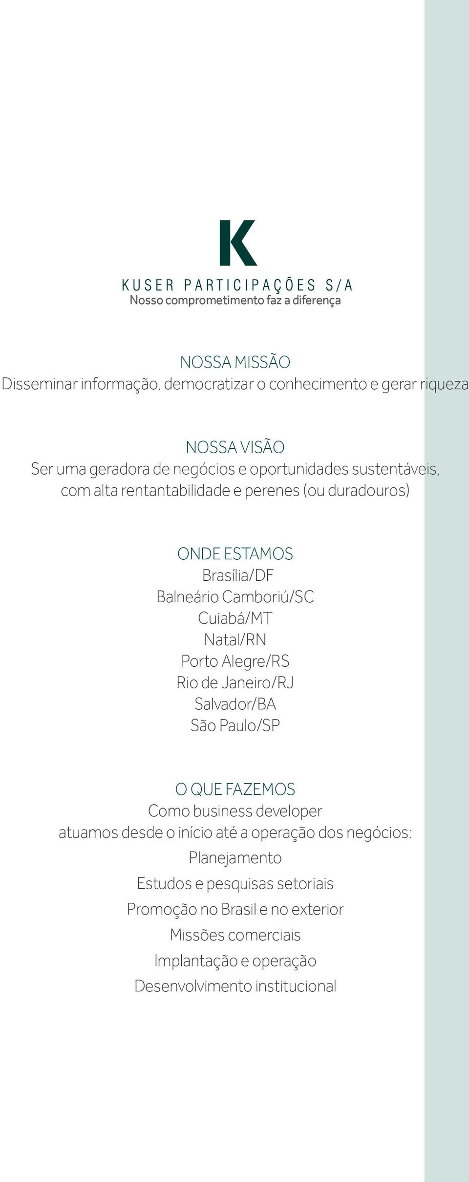 Natal/RN Porto Alegre/RS Rio de Janeiro/RJ Salvador/BA São Paulo/SP O QUE FAZEMOS Como business developer atuamos desde o início até a operação dos