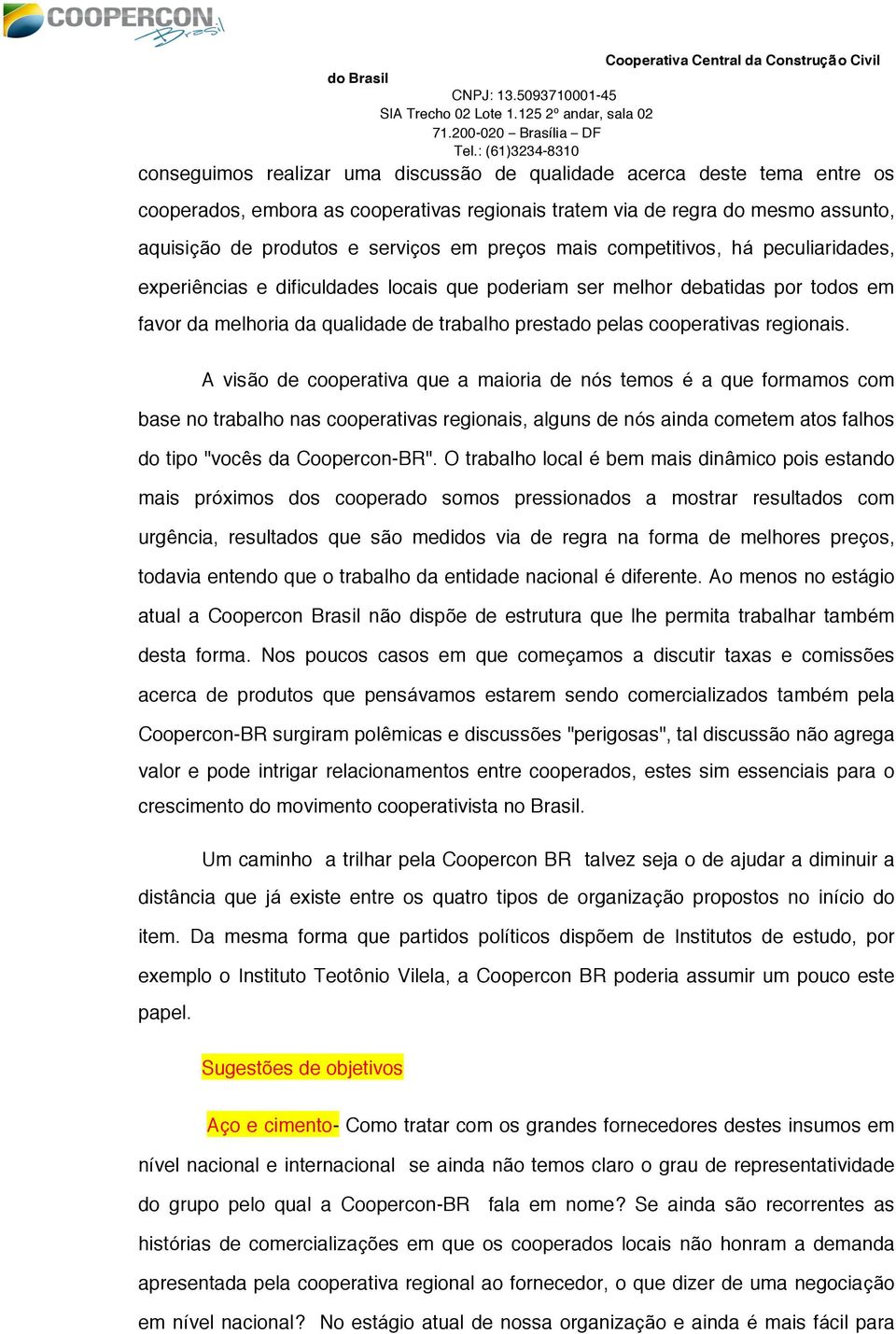 regionais. A visão de cooperativa que a maioria de nós temos é a que formamos com base no trabalho nas cooperativas regionais, alguns de nós ainda cometem atos falhos do tipo "vocês da Coopercon-BR".