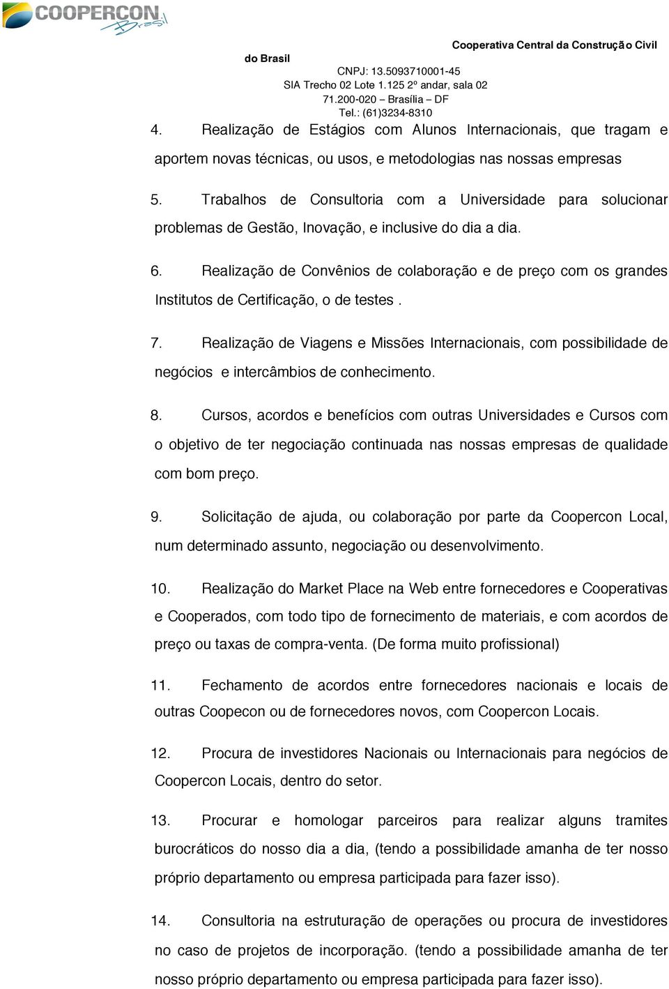 Realização de Convênios de colaboração e de preço com os grandes Institutos de Certificação, o de testes. 7.