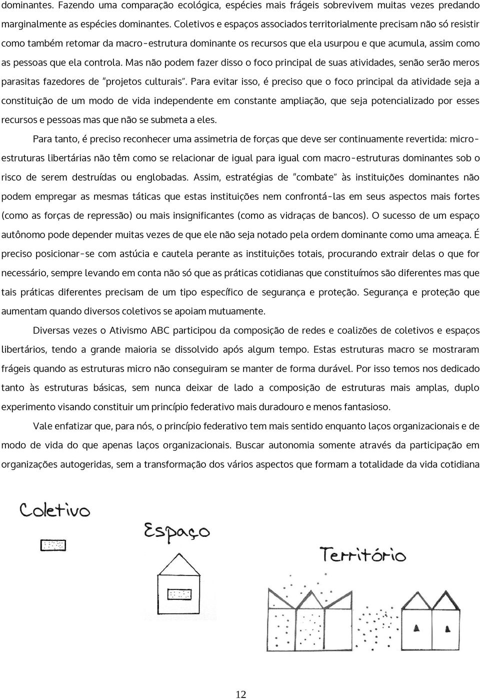 controla. Mas não podem fazer disso o foco principal de suas atividades, senão serão meros parasitas fazedores de projetos culturais.