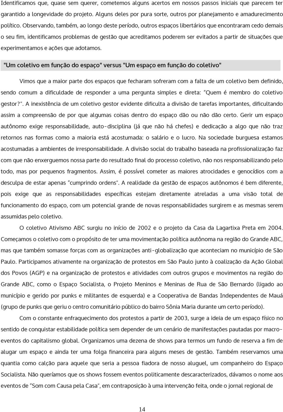 Observando, também, ao longo deste período, outros espaços libertários que encontraram cedo demais o seu fim, identificamos problemas de gestão que acreditamos poderem ser evitados a partir de