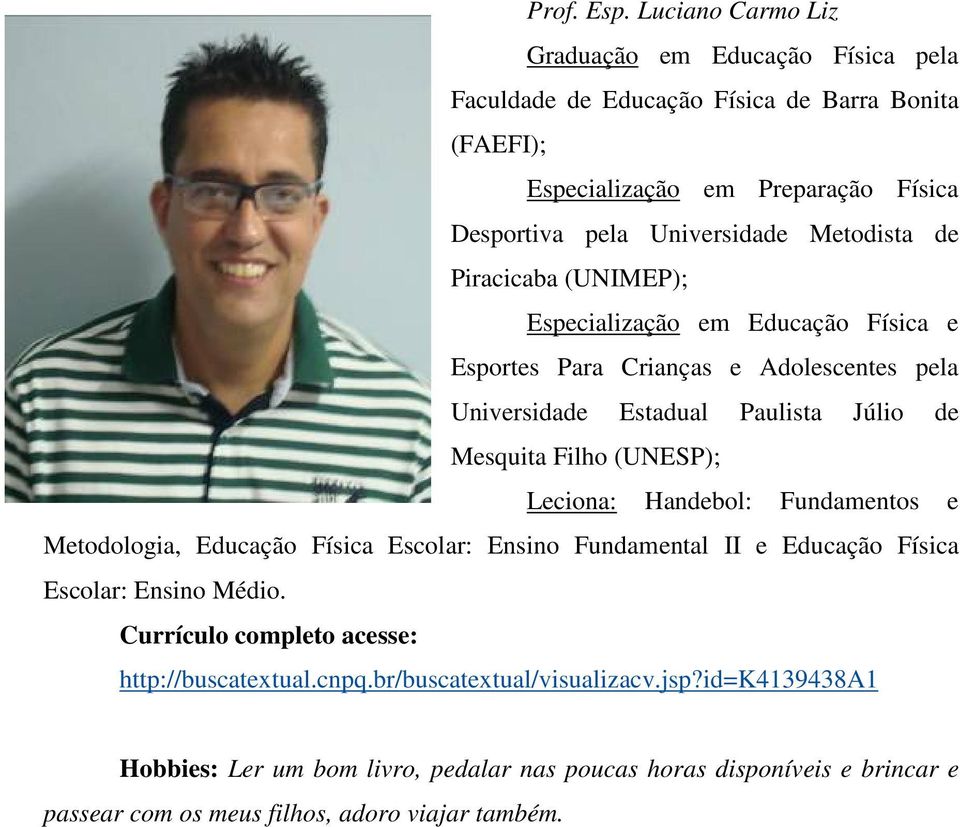 (UNIMEP); Especialização em Educação Física e Esportes Para Crianças e Adolescentes pela Universidade Estadual Paulista Júlio de Mesquita Filho (UNESP); Leciona: