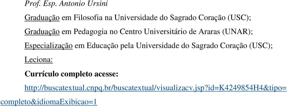 Graduação em Pedagogia no Centro Universitário de Araras (UNAR); Especialização em