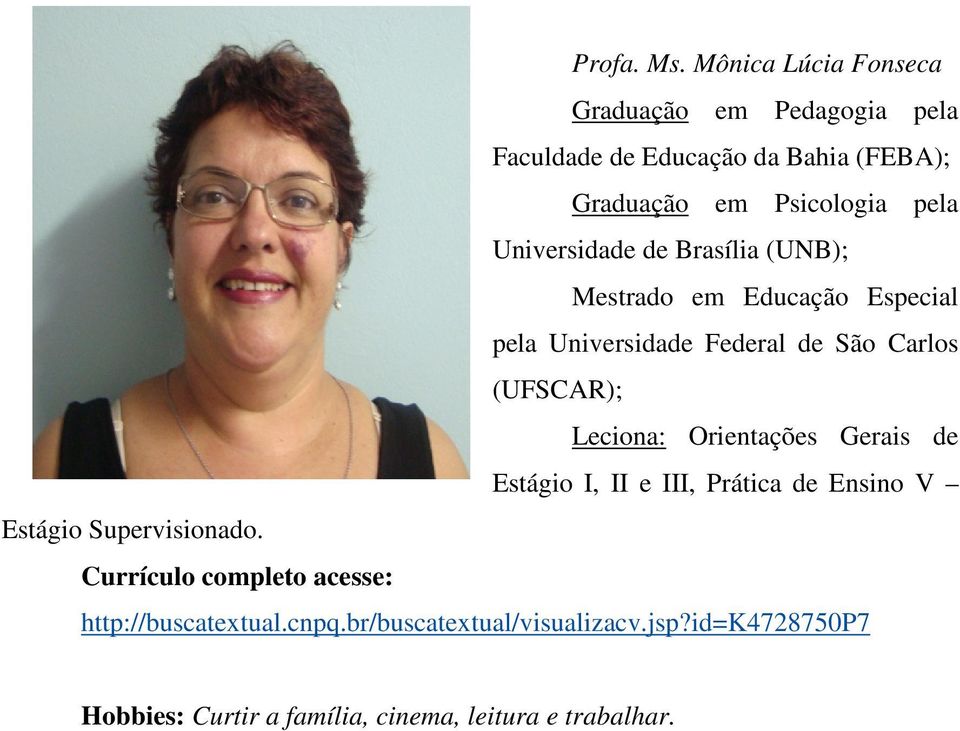 pela Universidade de Brasília (UNB); Mestrado em Educação Especial pela Universidade Federal de São Carlos