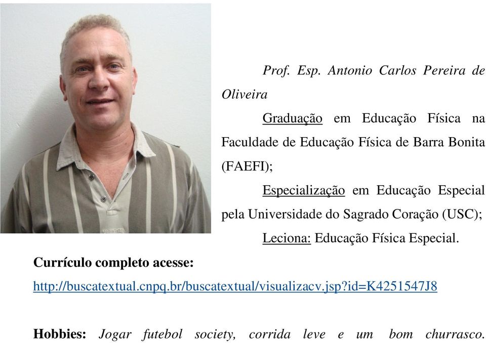 de Barra Bonita (FAEFI); Especialização em Educação Especial pela Universidade do Sagrado