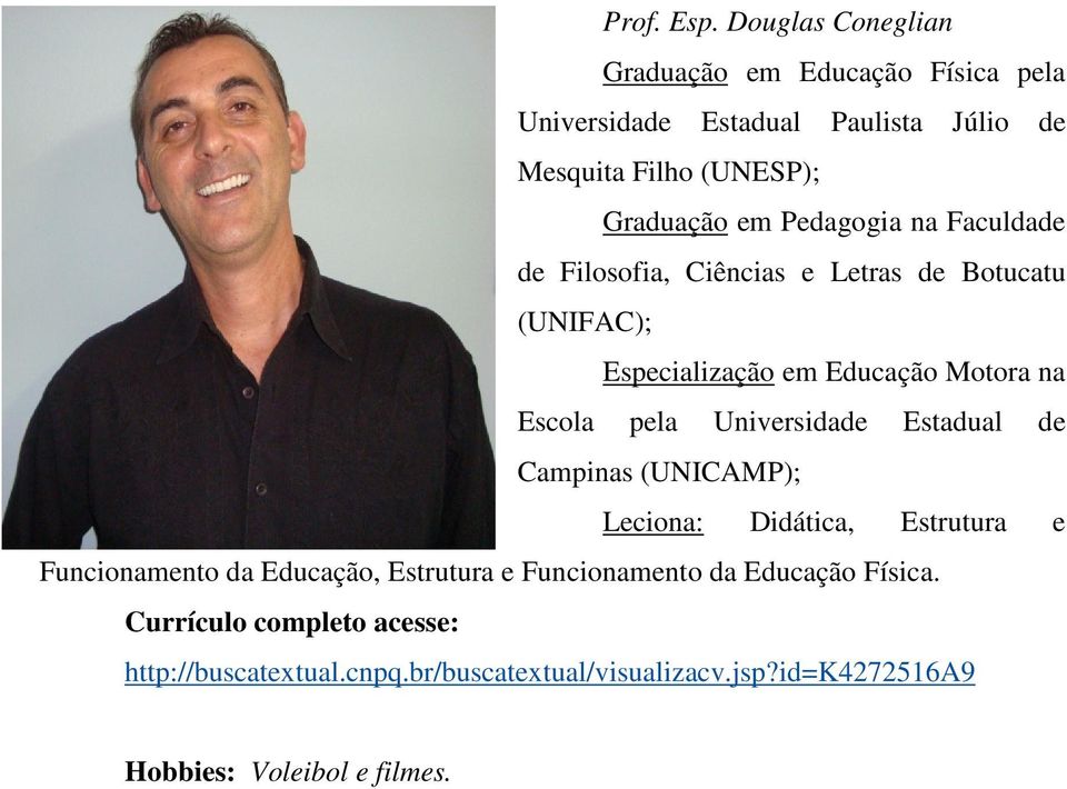 de Filosofia, Ciências e Letras de Botucatu (UNIFAC); Especialização em Educação Motora na Escola pela Universidade