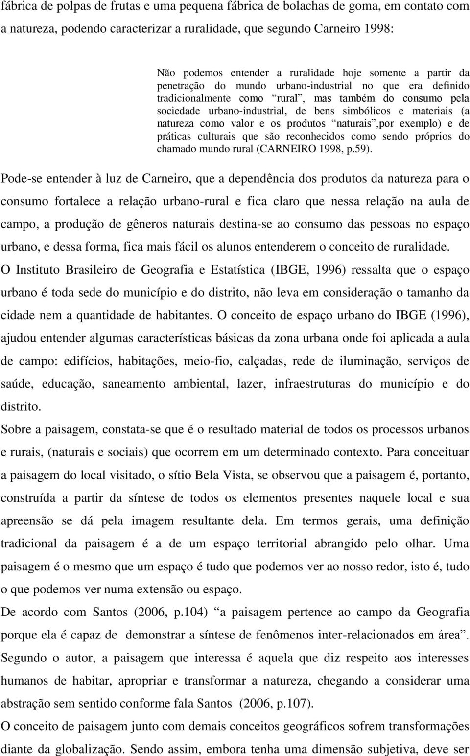 natureza como valor e os produtos naturais,por exemplo) e de práticas culturais que são reconhecidos como sendo próprios do chamado mundo rural (CARNEIRO 1998, p.59).