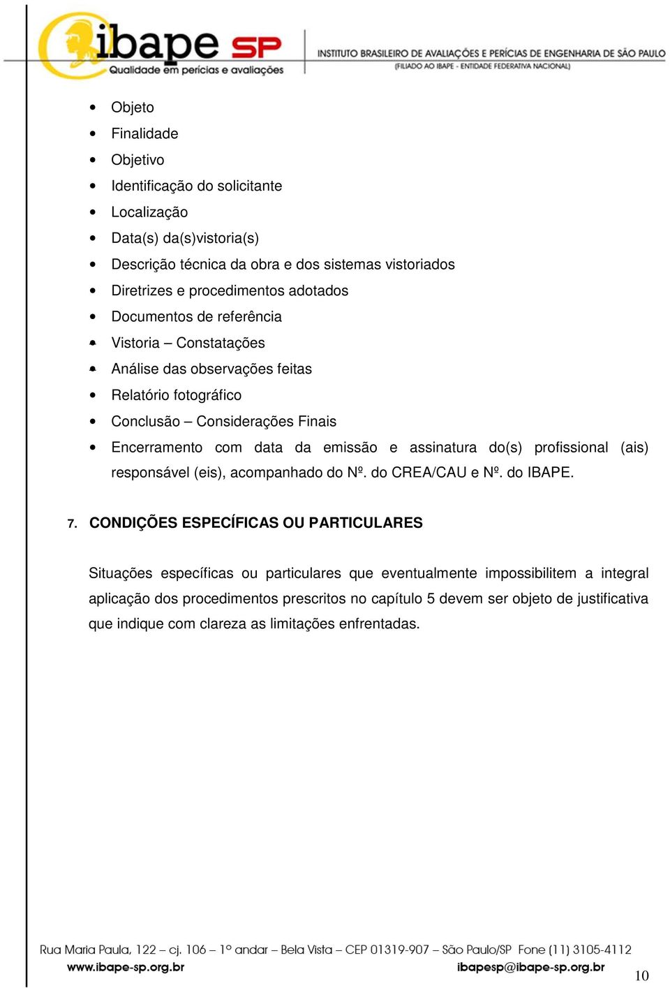 assinatura do(s) profissional (ais) responsável (eis), acompanhado do Nº. do CREA/CAU e Nº. do IBAPE. 7.