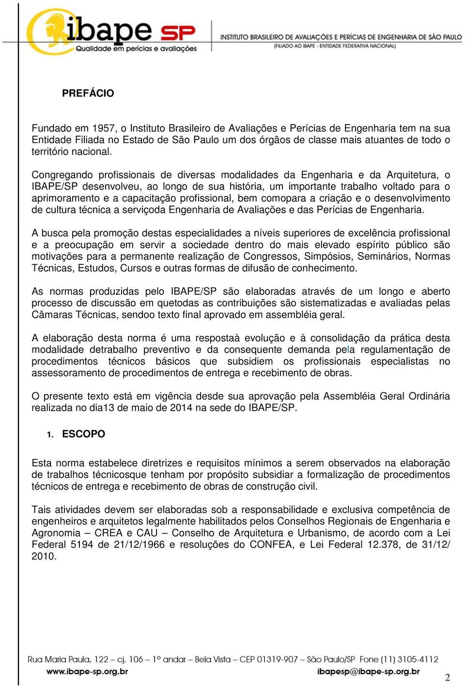 Congregando profissionais de diversas modalidades da Engenharia e da Arquitetura, o IBAPE/SP desenvolveu, ao longo de sua história, um importante trabalho voltado para o aprimoramento e a capacitação