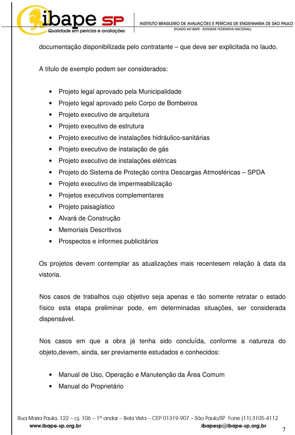 Projeto executivo de instalações hidráulico-sanitárias Projeto executivo de instalação de gás Projeto executivo de instalações elétricas Projeto do Sistema de Proteção contra Descargas Atmosféricas