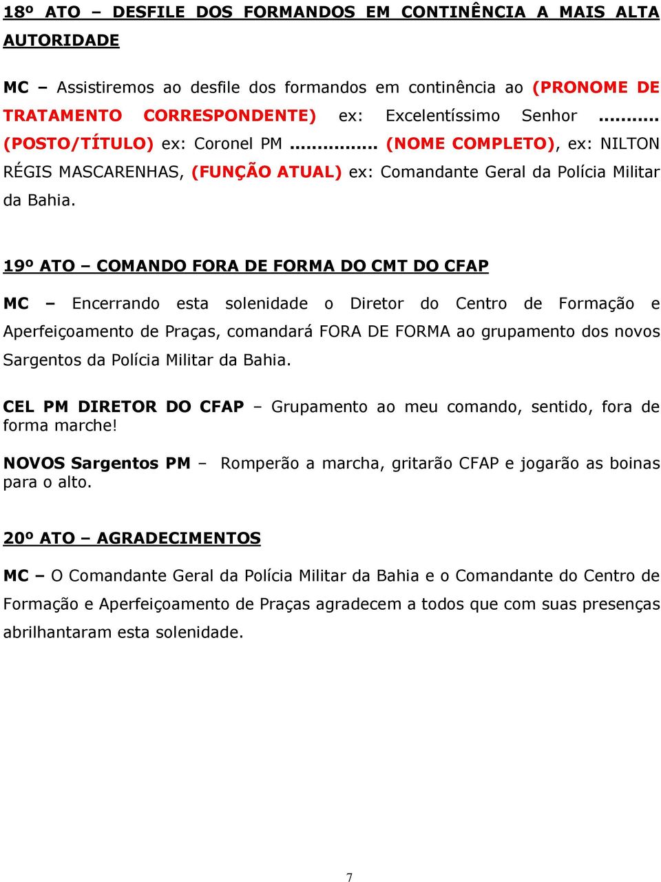 19º ATO COMANDO FORA DE FORMA DO CMT DO CFAP MC Encerrando esta solenidade o Diretor do Centro de Formação e Aperfeiçoamento de Praças, comandará FORA DE FORMA ao grupamento dos novos Sargentos da