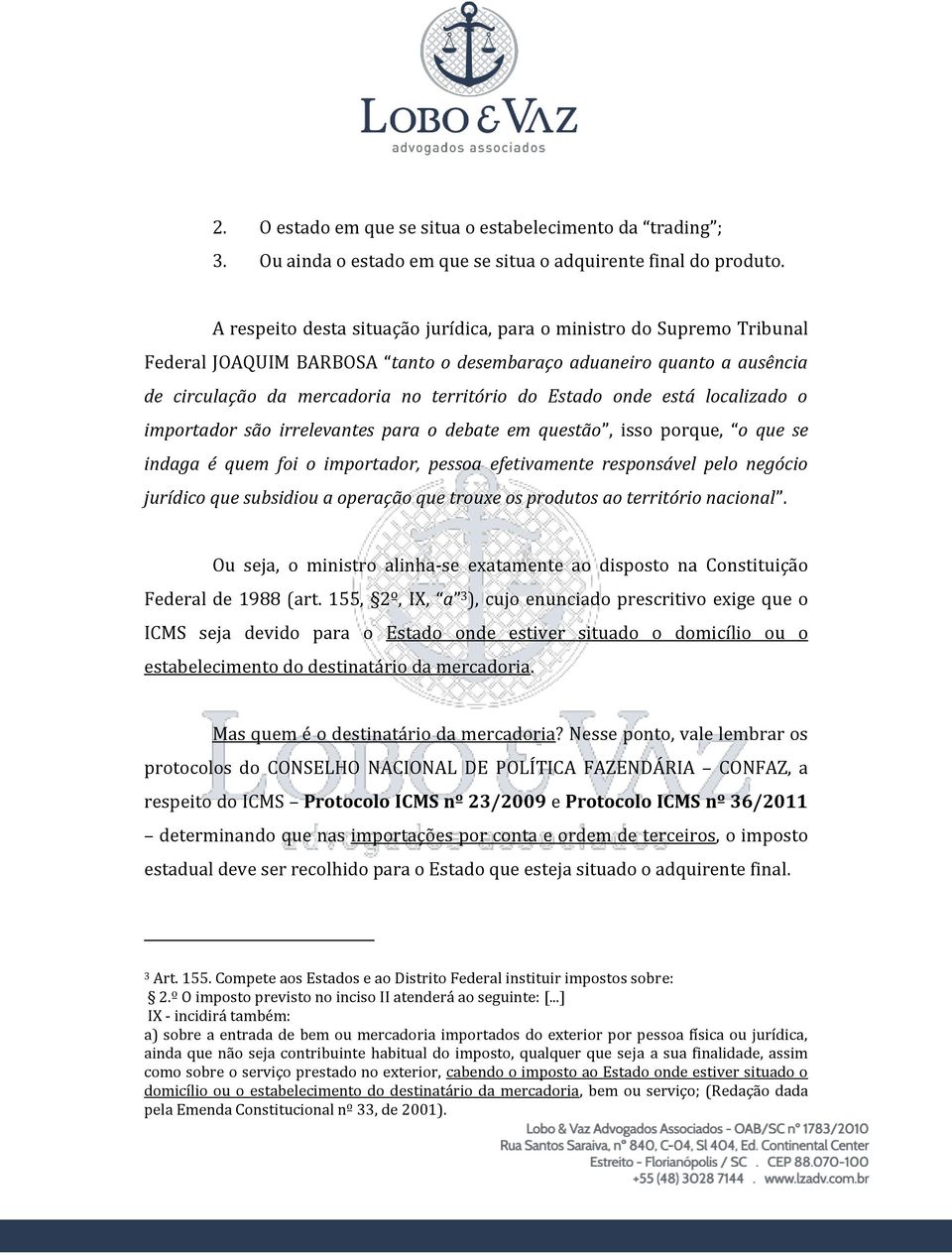 onde está localizado o importador são irrelevantes para o debate em questão, isso porque, o que se indaga é quem foi o importador, pessoa efetivamente responsável pelo negócio jurídico que subsidiou