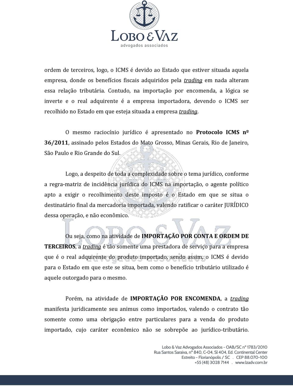 O mesmo raciocínio jurídico é apresentado no Protocolo ICMS nº 36/2011, assinado pelos Estados do Mato Grosso, Minas Gerais, Rio de Janeiro, São Paulo e Rio Grande do Sul.