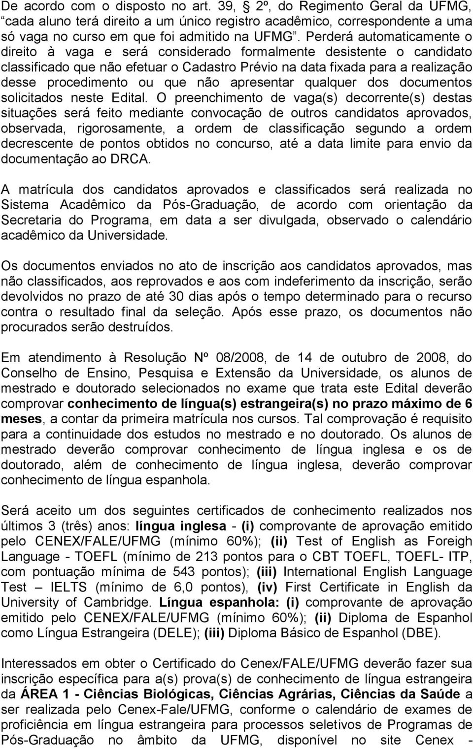 que não apresentar qualquer dos documentos solicitados neste Edital.