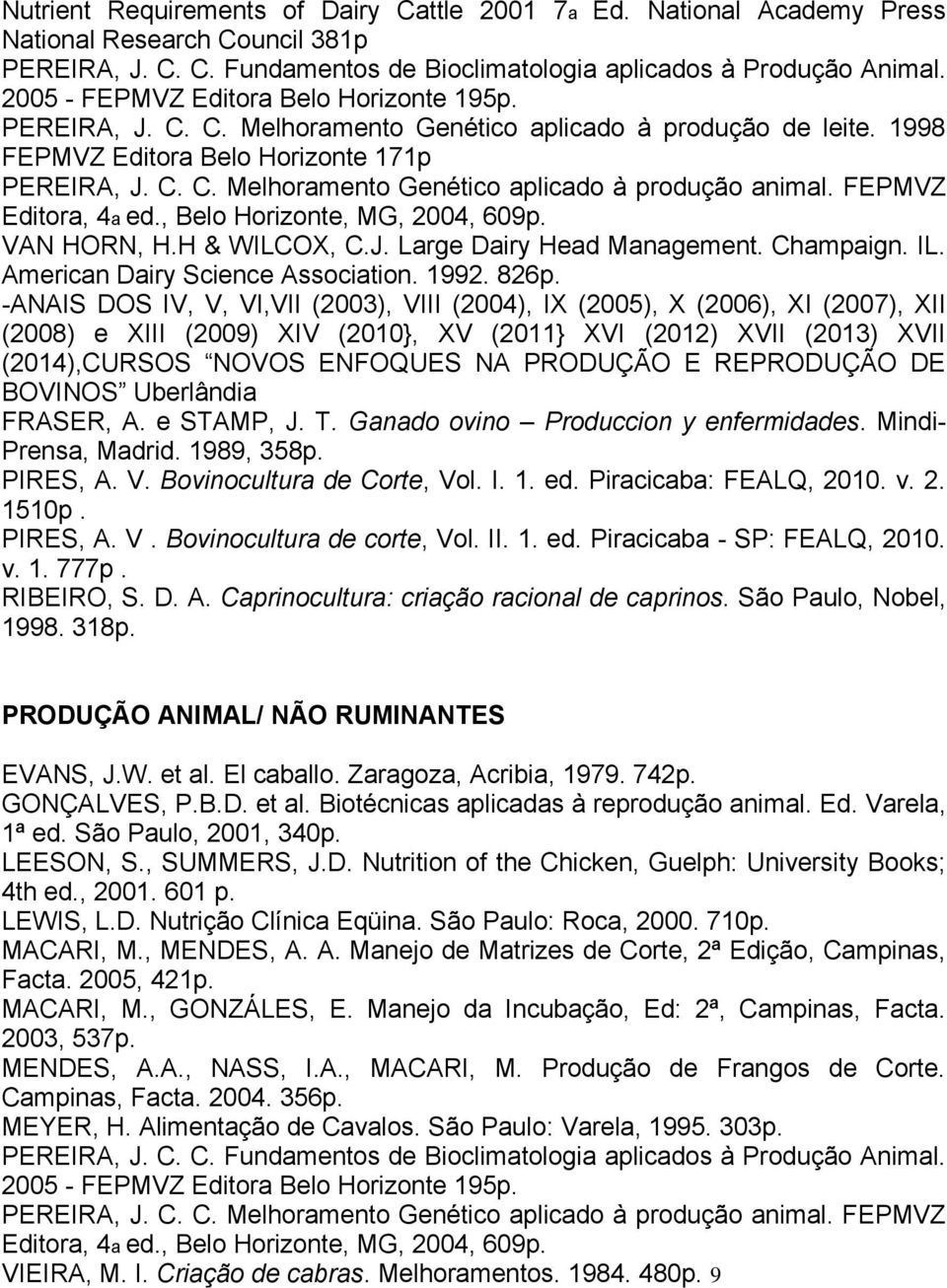 FEPMVZ Editora, 4a ed., Belo Horizonte, MG, 2004, 609p. VAN HORN, H.H & WILCOX, C.J. Large Dairy Head Management. Champaign. IL. American Dairy Science Association. 1992. 826p.