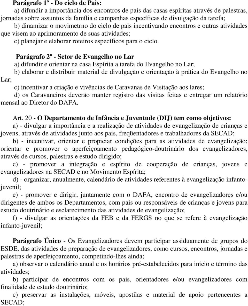 Parágrafo 2º - Setor de Evangelho no Lar a) difundir e orientar na casa Espírita a tarefa do Evangelho no Lar; b) elaborar e distribuir material de divulgação e orientação à prática do Evangelho no