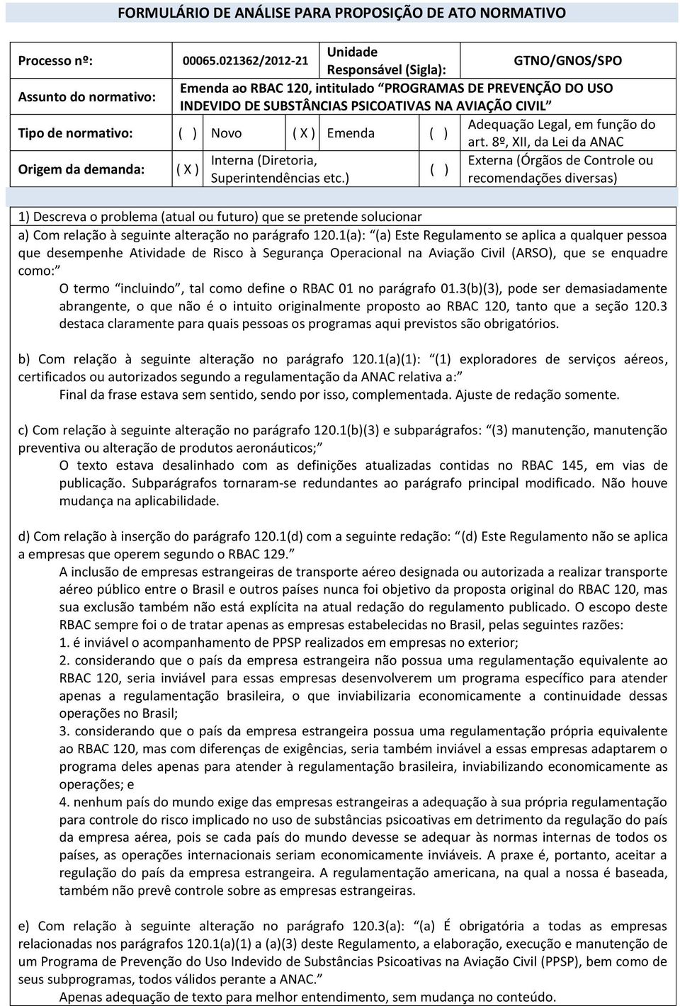 Legal, em função do Tipo de normativo: ( ) Novo ( X ) Emenda ( ) art. 8º, XII, da Lei da ANAC Interna (Diretoria, Externa (Órgãos de Controle ou Origem da demanda: ( X ) ( ) Superintendências etc.