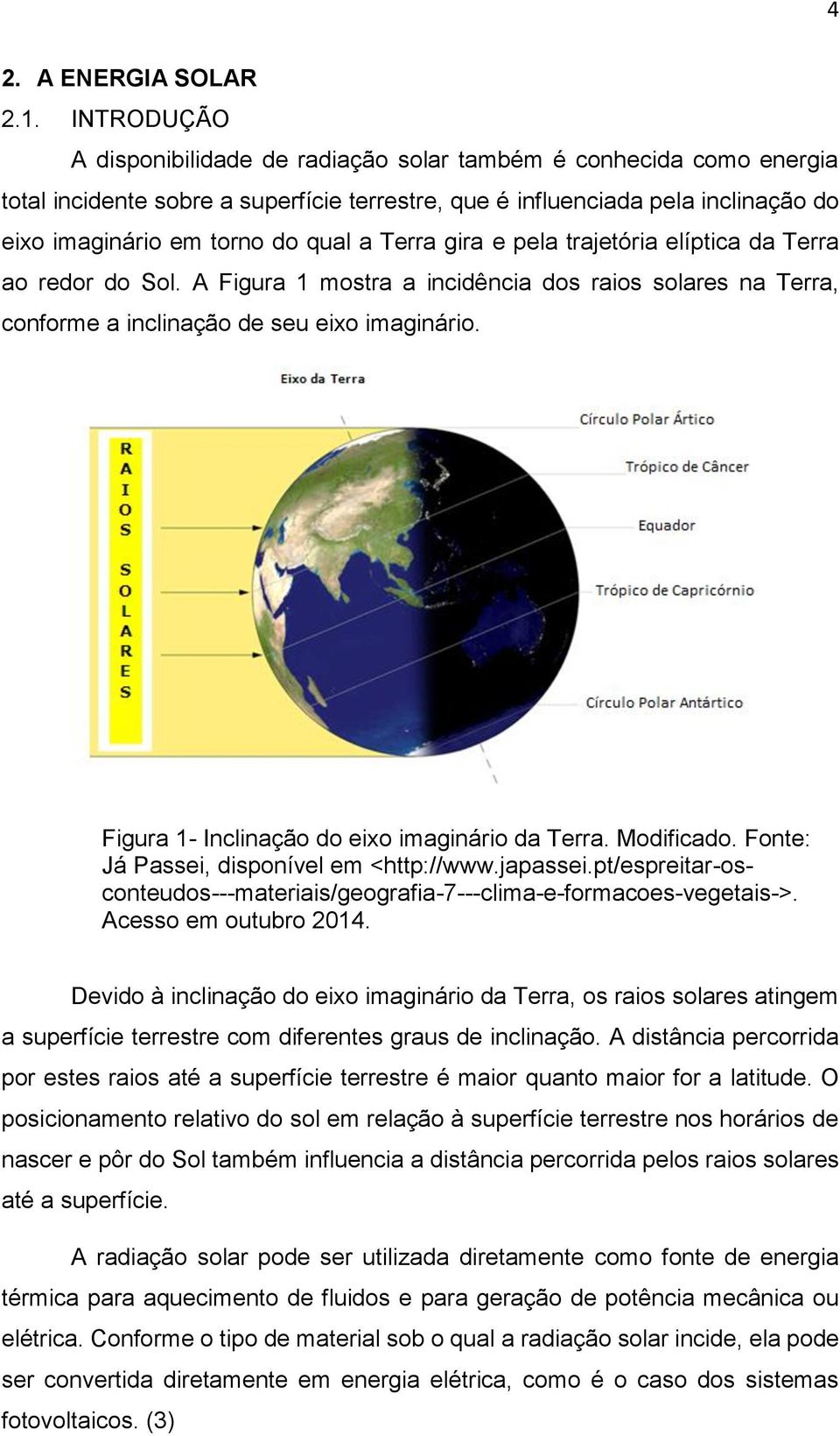 Terra gira e pela trajetória elíptica da Terra ao redor do Sol. A Figura 1 mostra a incidência dos raios solares na Terra, conforme a inclinação de seu eixo imaginário.