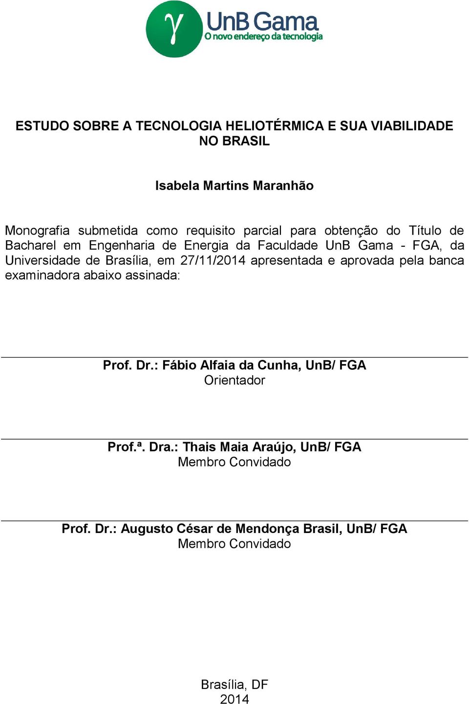 27/11/2014 apresentada e aprovada pela banca examinadora abaixo assinada: Prof. Dr.: Fábio Alfaia da Cunha, UnB/ FGA Orientador Prof.